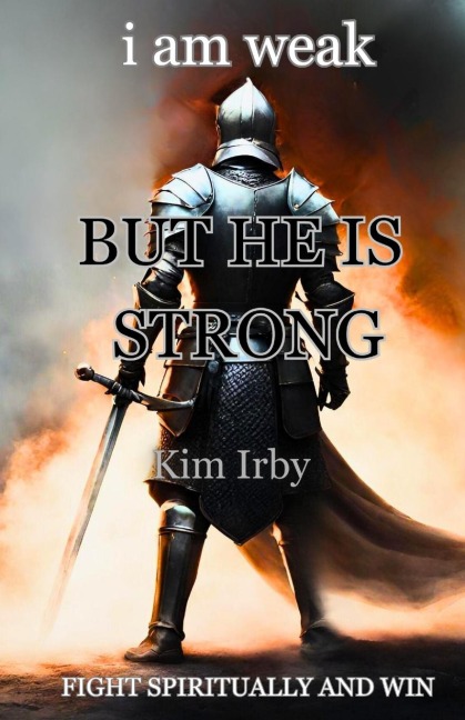 i am weak But He Is Strong: Fight Spiritually and Win