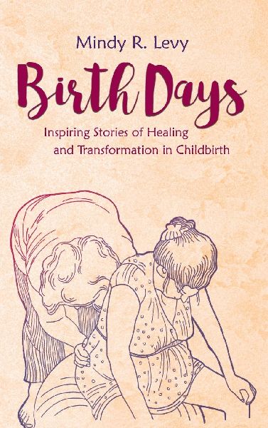 Birth Days: Inspiring Stories of Healing and Transformation in Childbirth