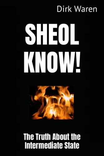 Sheol Know! The Truth About the Intermediate State (New Revised Edition)