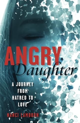 Angry Daughter A Journey from Hatred to Love