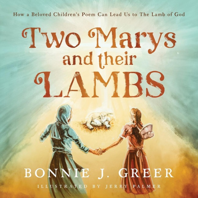 Two Marys and Their Lambs: How a Beloved Childrens Poem Can Lead Us to The Lamb of God