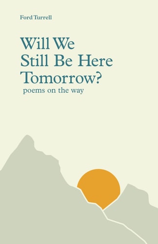 Will We Still Be Here Tomorrow? Poems on the Way