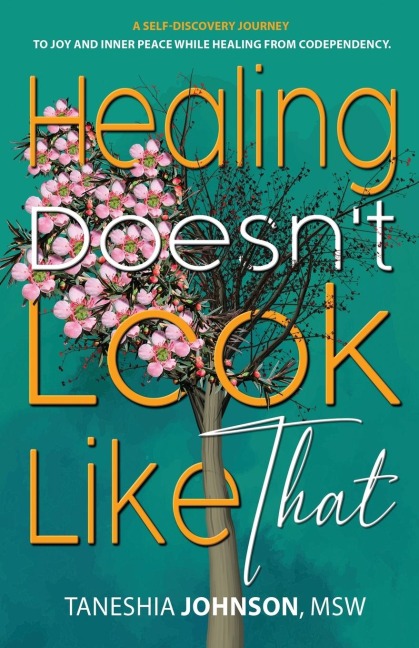 Healing Doesnt Look Like That: A Self Discovery Journey To Joy And Inner Peace While Healing From Codependency