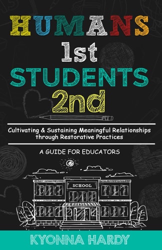Humans 1st, Students 2nd Cultivating & Sustaining Meaningful Relationships Through Restorative Practices