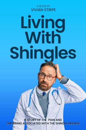 Living with Shingles A Story of the Pain and Suffering Associated with the Shingle Disease