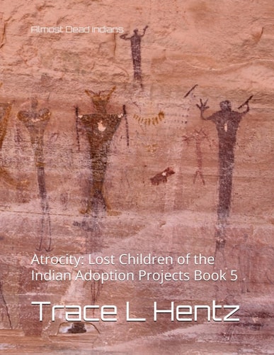 Almost Dead Indians Atrocity: Lost Children of the Indian Adoption Projects Book 5