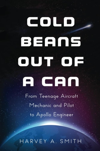 Cold Beans Out of a Can From Teenage Aircraft Mechanic and Pilot to Apollo Engineer
