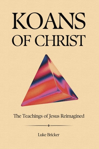 Koans of Christ The Teachings of Jesus Reimagined