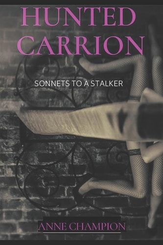 Hunted Carrion Sonnets to a Stalker