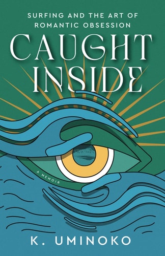 Caught Inside Surfing and the Art of Romantic Obsession