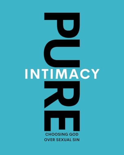Pure Intimacy Choosing God Over Sexual Sin