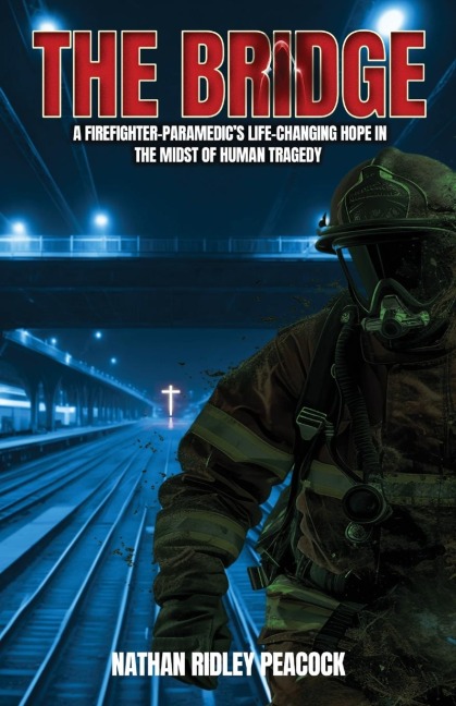 The Bridge: A Firefighter-Paramedics Life-Changing Hope in the Midst of Human Tragedy