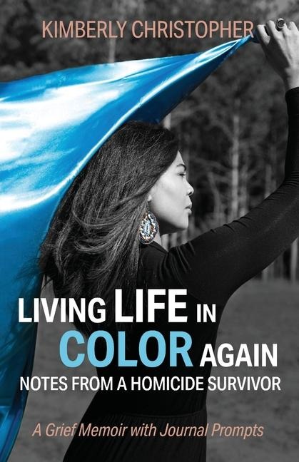Living Life in Color Again: Notes from a Homicide Survivor |A Grief Memoir with Journal Prompts