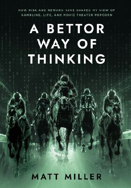 A Bettor Way of Thinking: How Risk and Reward Have Shaped My View of Gambling, Life, and Movie Theater Popcorn