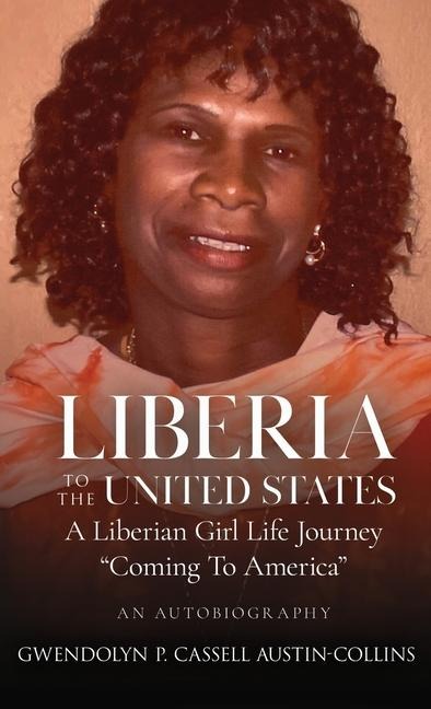 Liberia To United States: A Liberian Girl's Life Journey Coming To America: A Liberian Girl's Life Journey Coming To America