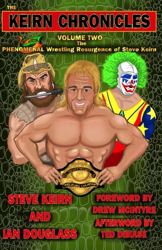 The Keirn Chronicles Volume 2 The Phenomenal Wrestling Resurgence of Steve Keirn
