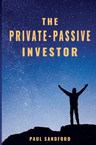 The Private-Passive Investor An Alternative Pathway to Financial Freedom