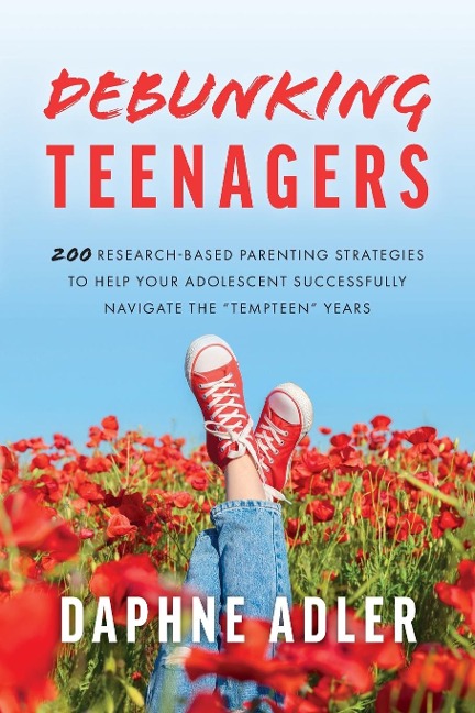 Debunking Teenagers: 200 research-based parenting strategies to help your adolescent successfully navigate the tempteen years