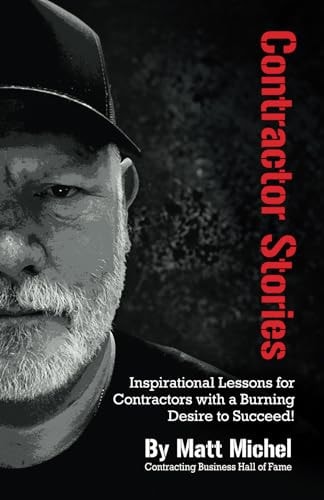 Contractor Stories Inspirational Lessons for Contractors with a Burning Desire to Succeed!