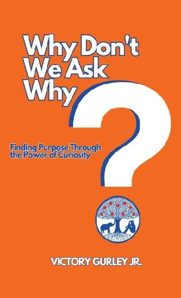 Why Dont We Ask Why?: Finding Purpose Through the Power of Curiosity