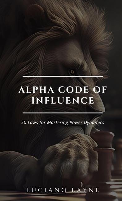ALPHA CODE OF INFLUENCE: 50 Laws for Mastering Power Dynamics