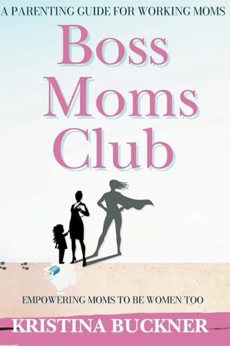 Boss Moms Club A Parenting Guide For Working Moms