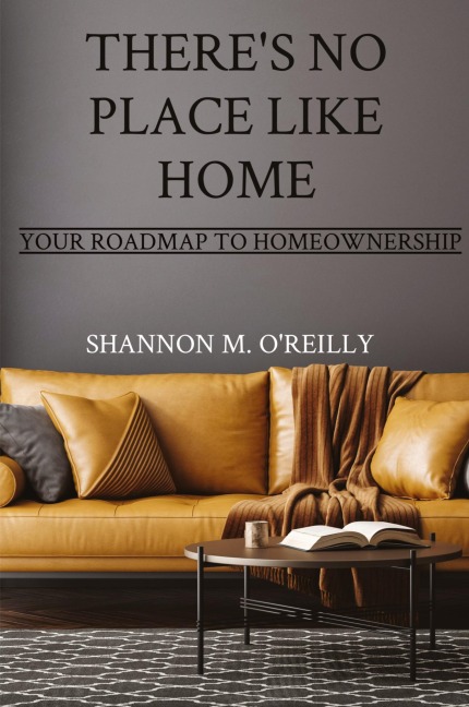 THERE'S NO PLACE LIKE HOME: YOUR ROADMAP TO HOMEOWNERSHIP