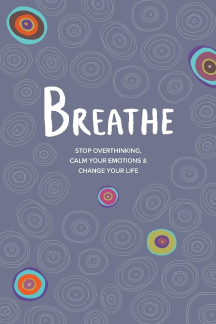 BREATHE: Stop Overthinking, Calm Your Emotions & Change Your Life