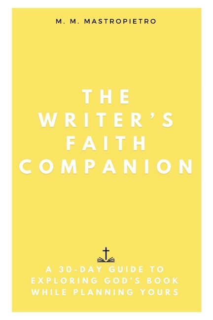 The Writer's Faith Companion: A 30-Day Guide to Exploring God's Book While Planning Yours