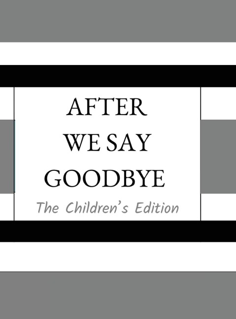After We Say Goodbye- Childrens Edition