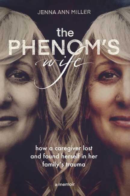 The Phenoms Wife: How a Caregiver Lost and Found Herself in Her Familys Trauma