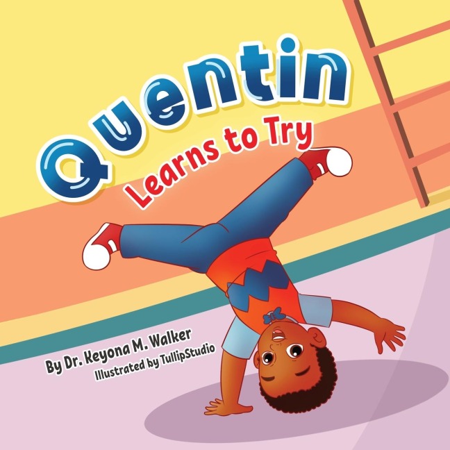Quentin Learns to Try: Childrens Book for Kids Ages 2-5 with Positive Messages about Perseverance, Self-Confidence, and Self-Acceptance (Quentin Learns Series)