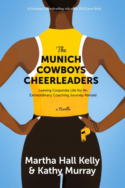 The Munich Cowboys Cheerleaders: Leaving Corporate Life for An Extraordinary Coaching  Journey Abroad