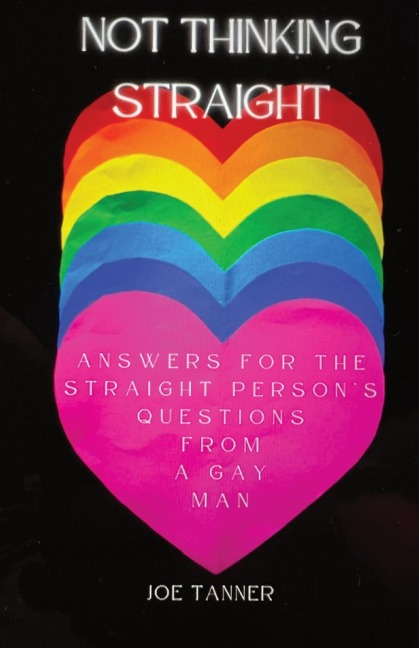 Not Thinking Straight: Answers for the Straight Persons Questions from a Gay Man