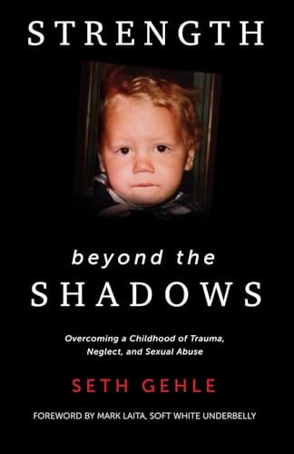 Strength Beyond the Shadows Overcoming a Childhood of Trauma, Neglect, and Sexual Abuse