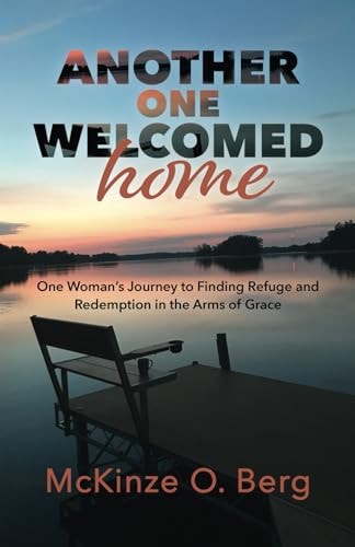 Another One Welcomed Home One Woman's Journey to Finding Refuge and Redemption in the Arms of Grace