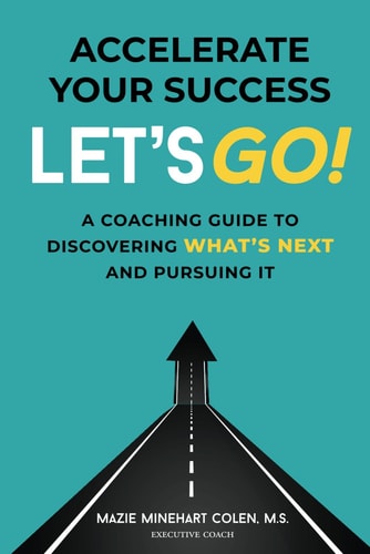 Accelerate Your Success Let's Go! A Coaching Guide to Discovering What's Next and Pursuing It