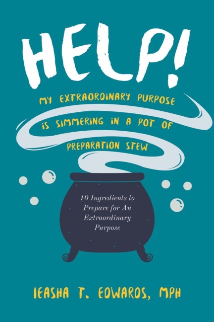 Help! My Extraordinary Purpose is Simmering in a Pot of Preparation Stew: 10 Ingredients to Preparing for Your Extraordinary Purpose