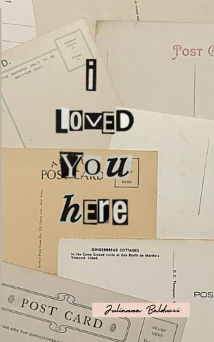 I Loved You Here A Collection of Poems on the World of Heartbreak by Julianna Balducci