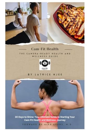 Cam-Fit Health The Camera-Ready Health and Wellness Guide: 30 Days to Shine: Your Ultimate Guide to Starting Your Cam-Fit Health and Wellness Journey