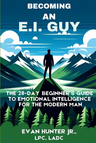 Becoming An E.I. Guy The 28-Day Beginner's Guide To Emotional Intelligence For The Modern Man