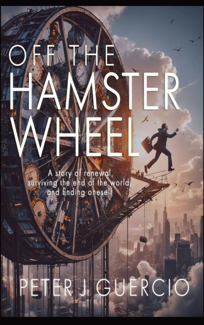 OFF THE HAMSTER WHEEL: A story of renewal, surviving the end of the world, and finding ones self.