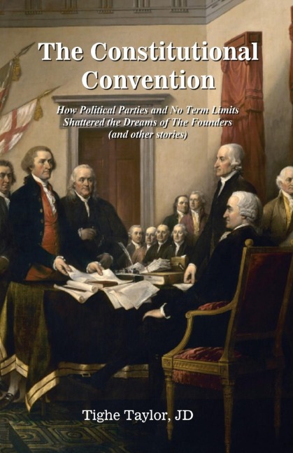 The Constitutional Convention: How Political Parties and No Term Limits Shattered the Dreams of The Founders, and Other Stories