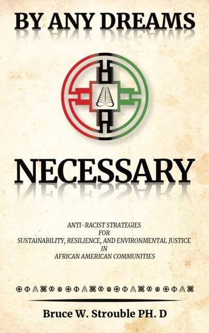 By Any Dreams Necessary: Anti-Racist Strategies for Sustainability, Resilience and Environmental Justice in African American Communities.