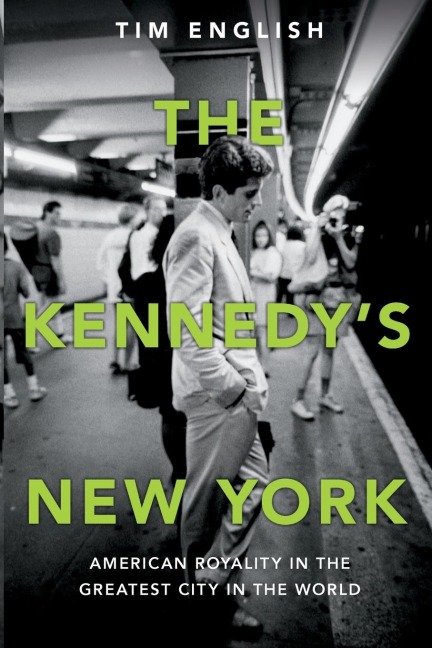 The Kennedys New York: American Royalty in the Greatest City in the World