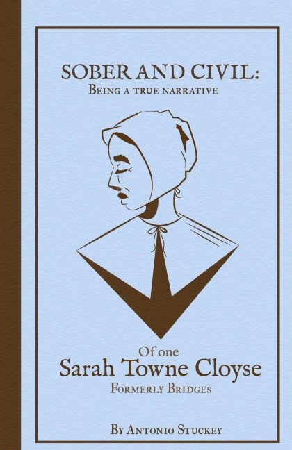 Sober and Civil: Being a true narrative of one  Sarah Towne Cloyse,  formerly Bridges