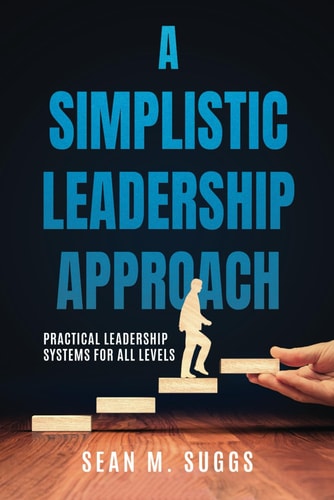 A Simplistic Leadership Approach Practical Leadership Principles for All Levels