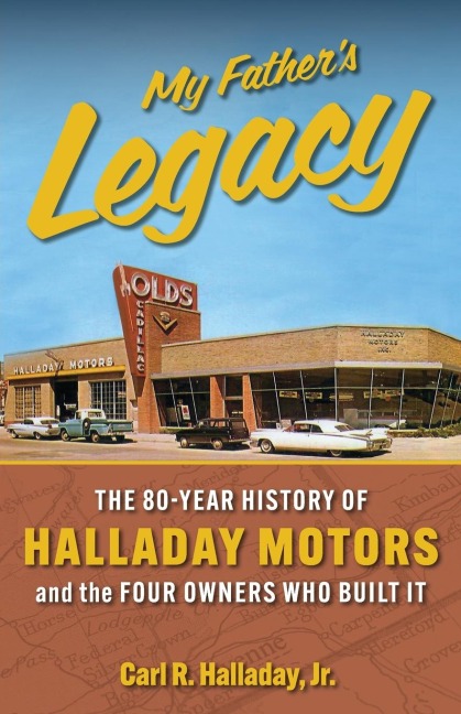 My Fathers Legacy: The 80-Year History of Halladay Motors and the Fou Owners Who Built it: The 80-