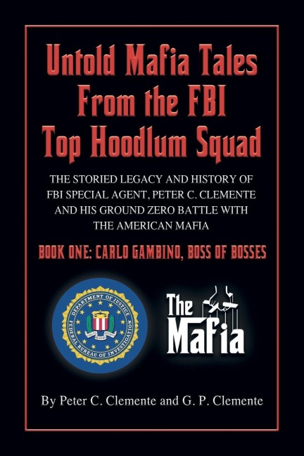 CARLO GAMBINO, BOSS OF BOSSES: The Storied Legacy of FBI Special Agent, Peter C. Clemente and His Ground Zero Organized Crime Battle with the American Mafia
