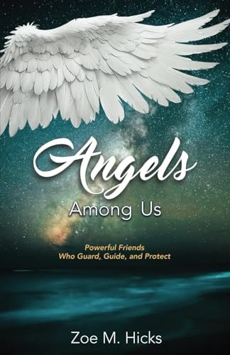 Angels Among Us Powerful Friends who Guard, Guide, and Protect